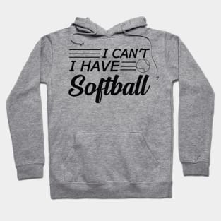 Softball Player - I can't I have softball Hoodie